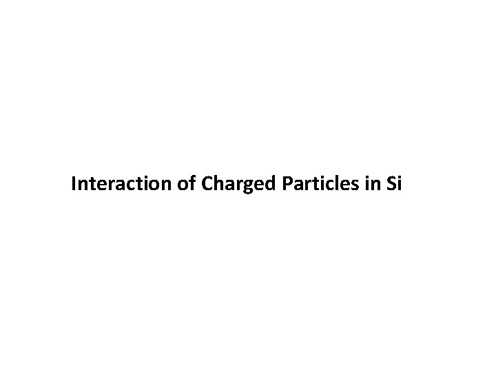 Interaction of Charged Particles in Si 