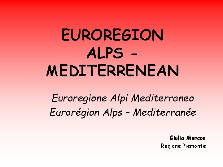 EUROREGION ALPS MEDITERRENEAN Euroregione Alpi Mediterraneo Eurorégion Alps – Mediterranée Giulia Marcon Regione Piemonte