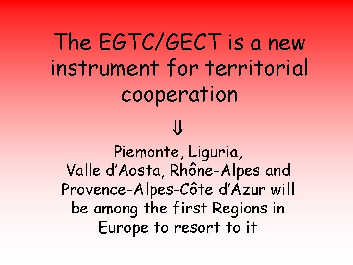 The EGTC/GECT is a new instrument for territorial cooperation Piemonte, Liguria, Valle d’Aosta, Rhône-Alpes