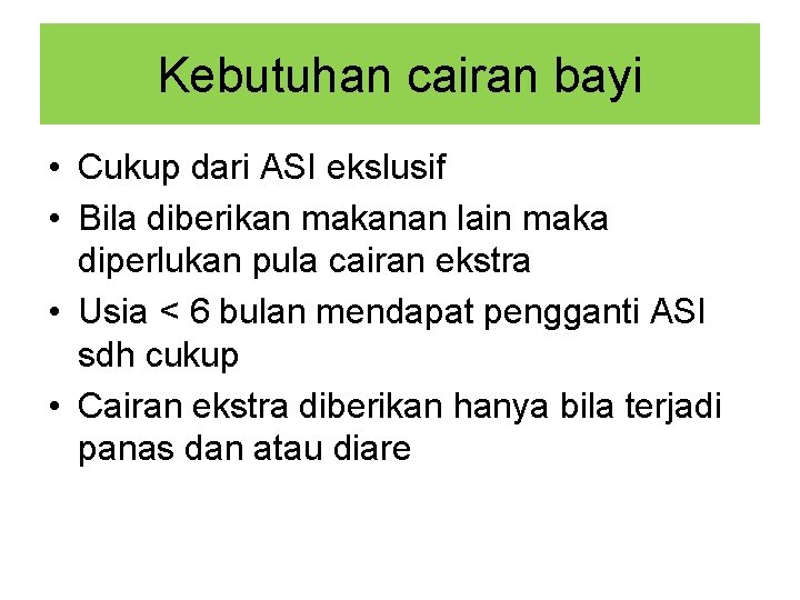 Kebutuhan cairan bayi • Cukup dari ASI ekslusif • Bila diberikan makanan lain maka