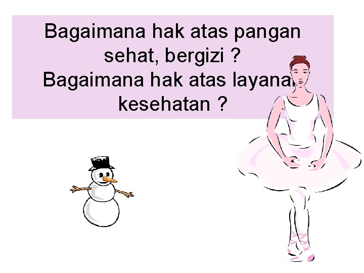 Bagaimana hak atas pangan sehat, bergizi ? Bagaimana hak atas layanan kesehatan ? 