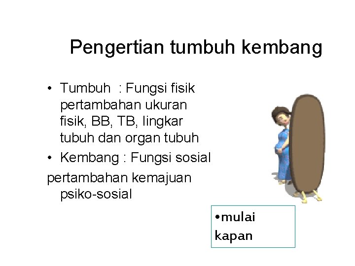 Pengertian tumbuh kembang • Tumbuh : Fungsi fisik pertambahan ukuran fisik, BB, TB, lingkar