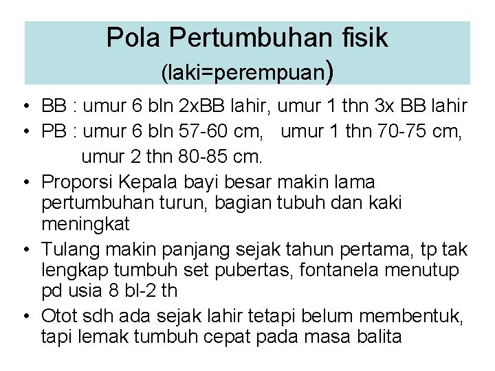 Pola Pertumbuhan fisik (laki=perempuan) • BB : umur 6 bln 2 x. BB lahir,