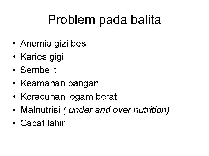 Problem pada balita • • Anemia gizi besi Karies gigi Sembelit Keamanan pangan Keracunan