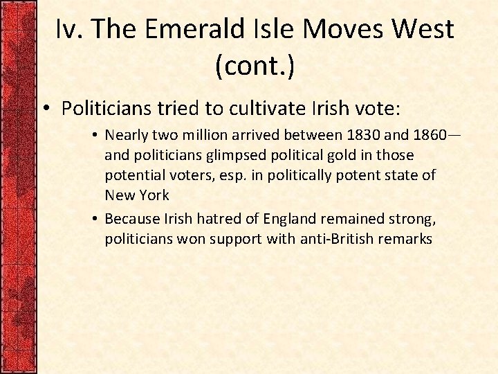 Iv. The Emerald Isle Moves West (cont. ) • Politicians tried to cultivate Irish