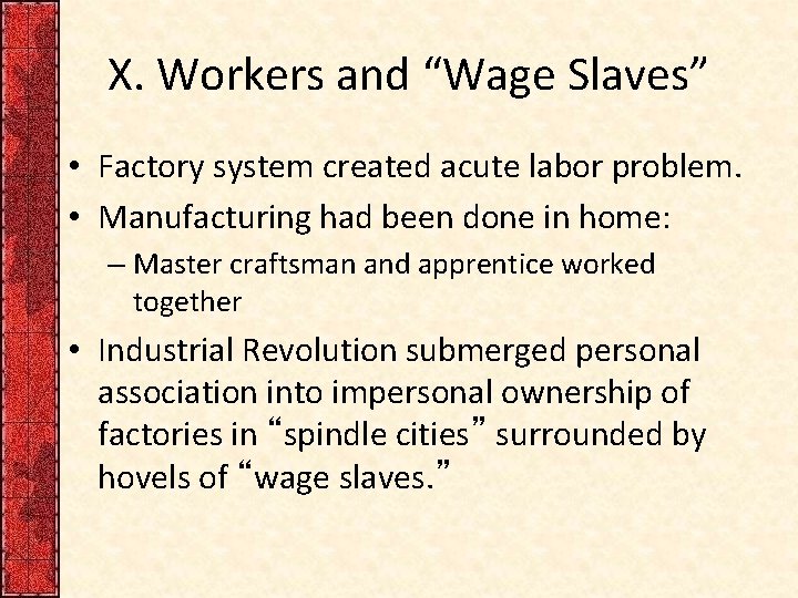 X. Workers and “Wage Slaves” • Factory system created acute labor problem. • Manufacturing