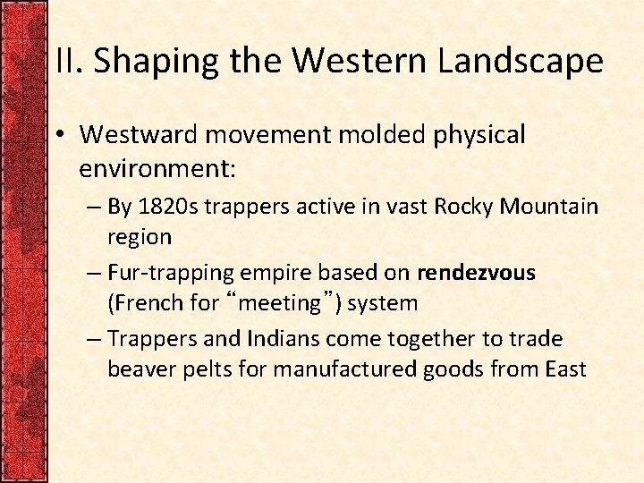 II. Shaping the Western Landscape • Westward movement molded physical environment: – By 1820