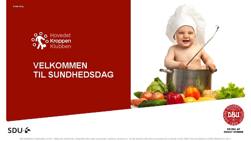 Indskoling VELKOMMEN TIL SUNDHEDSDAG Alle rettigheder forbeholdes af DBU. Mekanisk, elektronisk, fotografisk eller anden