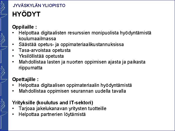 JYVÄSKYLÄN YLIOPISTO HYÖDYT Oppilaille : • Helpottaa digitaalisten resurssien monipuolista hyödyntämistä koulumaailmassa • Säästää JYVÄSKYLÄN YLIOPISTO HYÖDYT Oppilaille : • Helpottaa digitaalisten resurssien monipuolista hyödyntämistä koulumaailmassa • Säästää