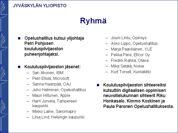 JYVÄSKYLÄN YLIOPISTO Ryhmä n Opetushallitus kutsui ylijohtaja Petri Pohjosen koulutuspilvijaoston puheenjohtajaksi. n Koulutuspilvijaoston jäsenet: