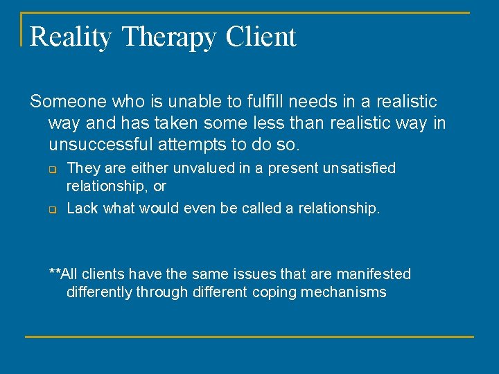 Reality Therapy Client Someone who is unable to fulfill needs in a realistic way