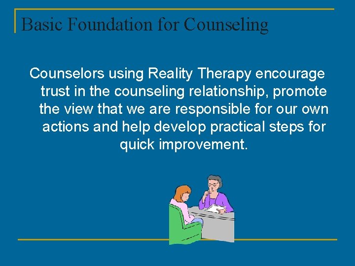 Basic Foundation for Counseling Counselors using Reality Therapy encourage trust in the counseling relationship, Basic Foundation for Counseling Counselors using Reality Therapy encourage trust in the counseling relationship,