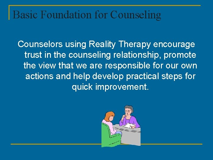 Basic Foundation for Counseling Counselors using Reality Therapy encourage trust in the counseling relationship,