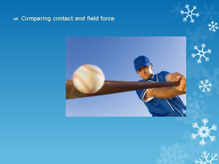  Comparing contact and field force 