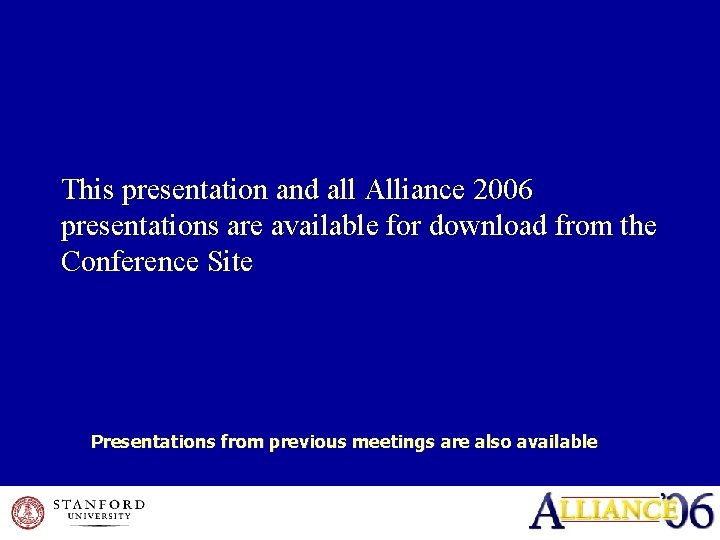 This presentation and all Alliance 2006 presentations are available for download from the Conference