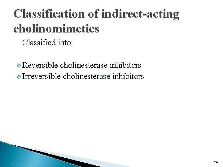 Classification of indirect-acting cholinomimetics Classified into: v Reversible cholinesterase inhibitors v Irreversible cholinesterase inhibitors