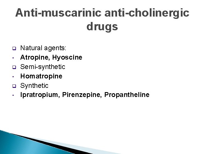 Anti-muscarinic anti-cholinergic drugs q • q • Natural agents: Atropine, Hyoscine Semi-synthetic Homatropine Synthetic