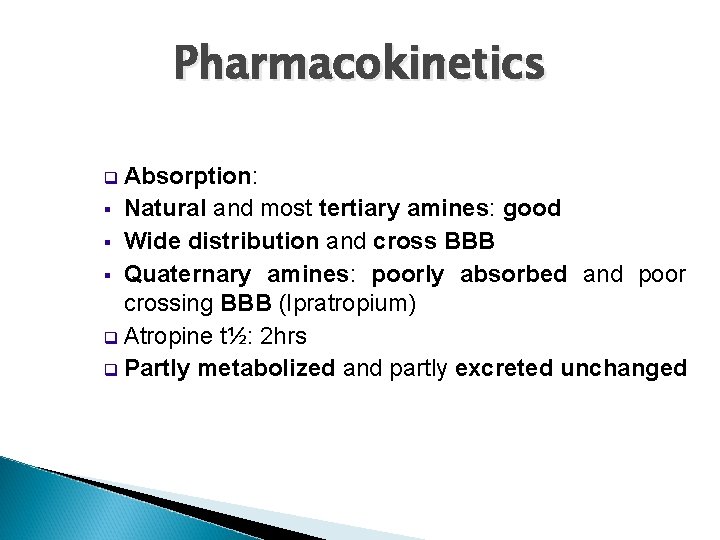 Pharmacokinetics Absorption: § Natural and most tertiary amines: good § Wide distribution and cross