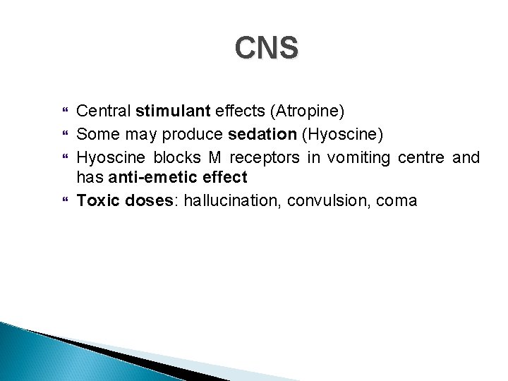 CNS Central stimulant effects (Atropine) Some may produce sedation (Hyoscine) Hyoscine blocks M receptors CNS Central stimulant effects (Atropine) Some may produce sedation (Hyoscine) Hyoscine blocks M receptors