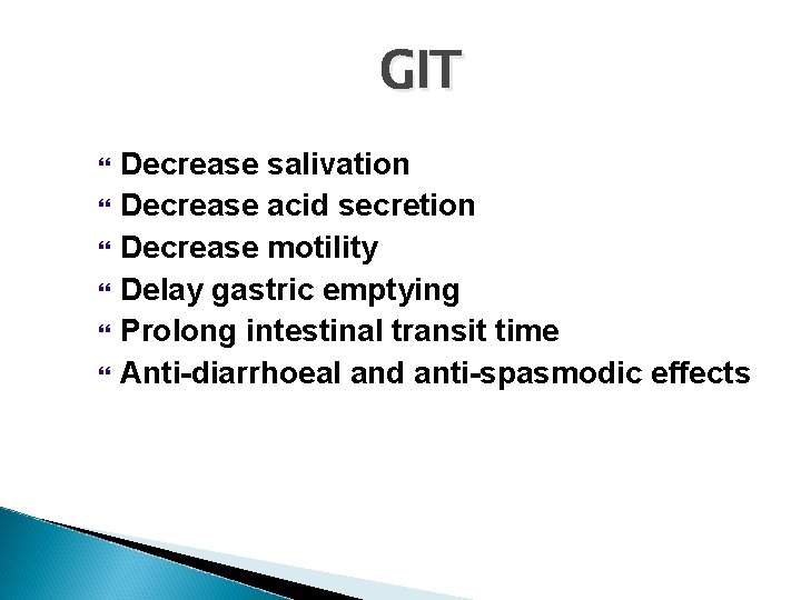 GIT Decrease salivation Decrease acid secretion Decrease motility Delay gastric emptying Prolong intestinal transit