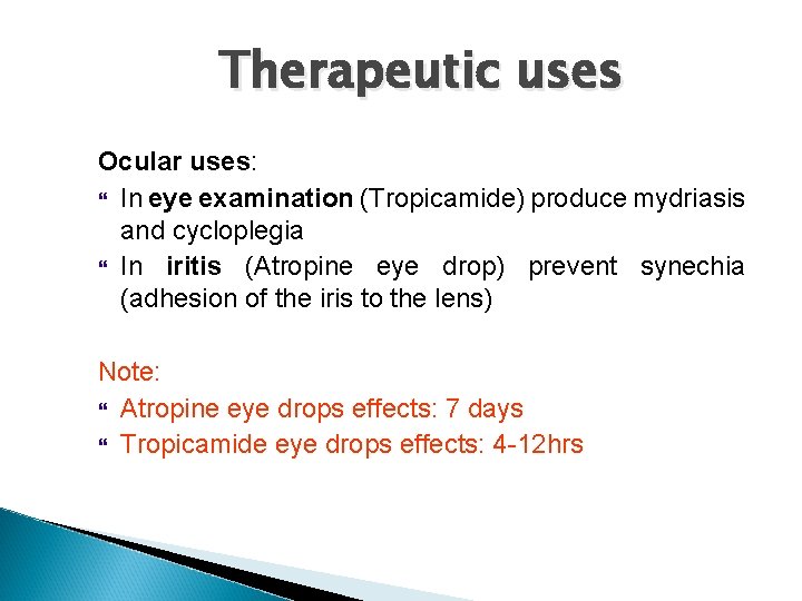 Therapeutic uses Ocular uses: In eye examination (Tropicamide) produce mydriasis and cycloplegia In iritis