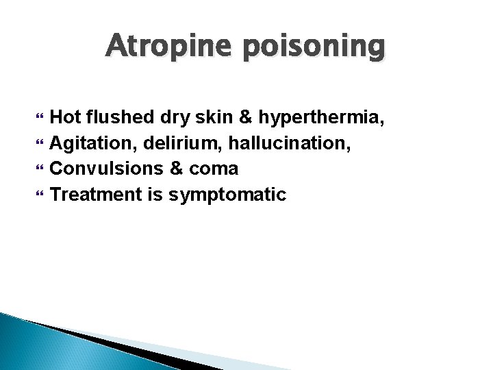 Atropine poisoning Hot flushed dry skin & hyperthermia, Agitation, delirium, hallucination, Convulsions & coma Atropine poisoning Hot flushed dry skin & hyperthermia, Agitation, delirium, hallucination, Convulsions & coma