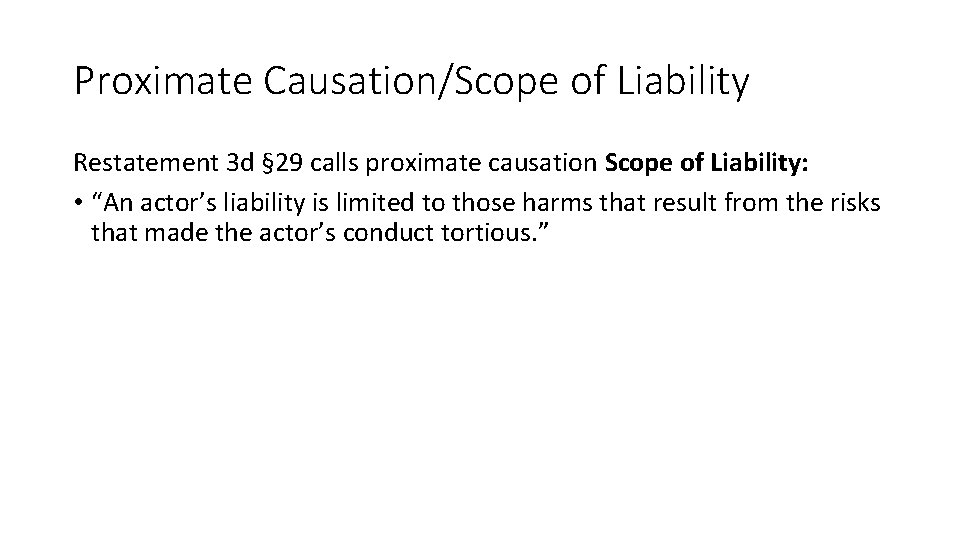 Proximate Causation/Scope of Liability Restatement 3 d § 29 calls proximate causation Scope of