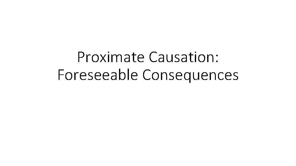 Proximate Causation: Foreseeable Consequences 