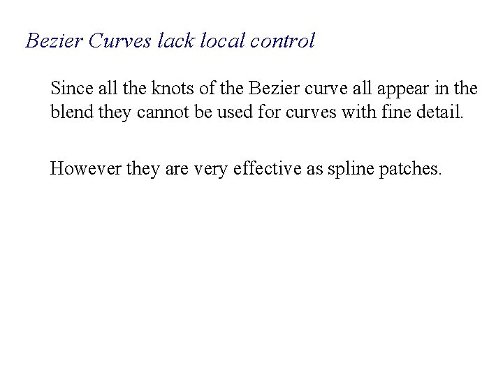 Bezier Curves lack local control Since all the knots of the Bezier curve all