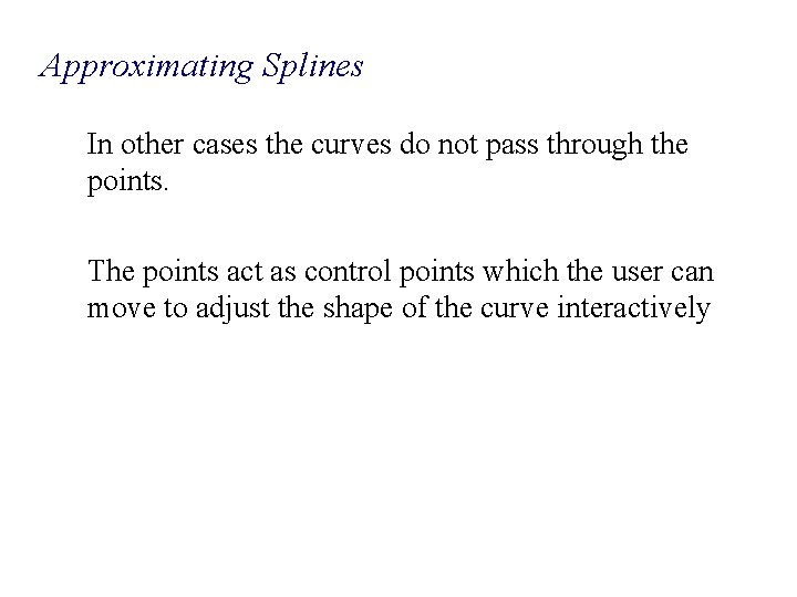 Approximating Splines In other cases the curves do not pass through the points. The