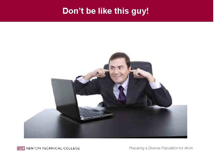 Don’t be like this guy! Preparing a Diverse Population for Work. 