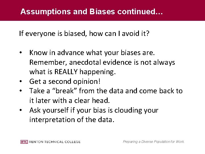 Assumptions and Biases continued… If everyone is biased, how can I avoid it? •