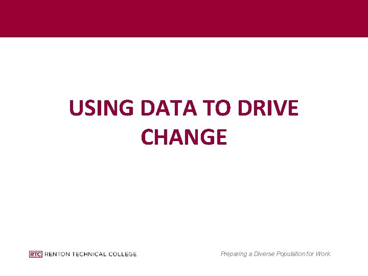 USING DATA TO DRIVE CHANGE Preparing a Diverse Population for Work. 
