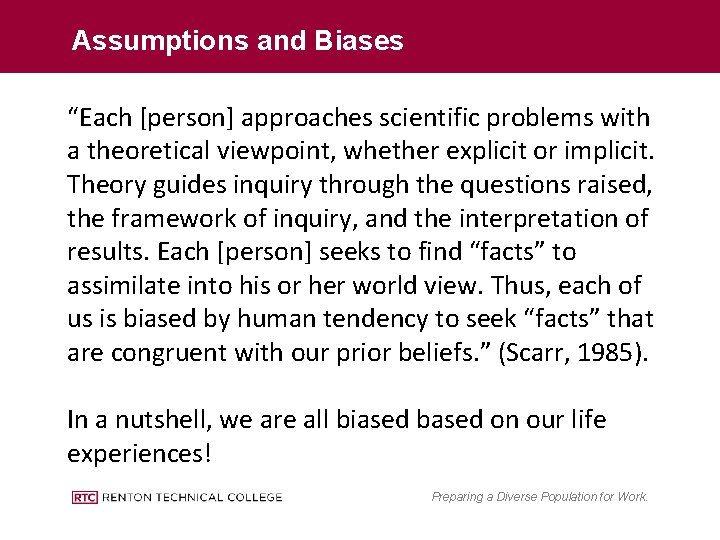 Assumptions and Biases “Each [person] approaches scientific problems with a theoretical viewpoint, whether explicit