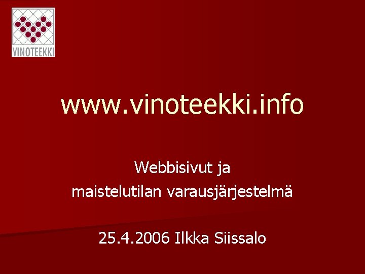www. vinoteekki. info Webbisivut ja maistelutilan varausjärjestelmä 25. 4. 2006 Ilkka Siissalo 