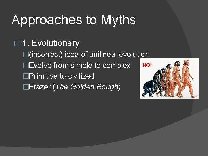 Approaches to Myths � 1. Evolutionary �(incorrect) idea of unilineal evolution �Evolve from simple