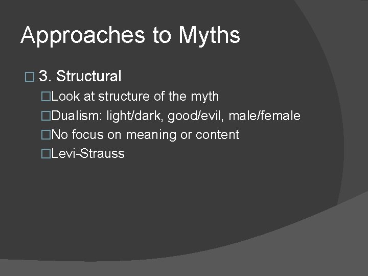 Approaches to Myths � 3. Structural �Look at structure of the myth �Dualism: light/dark,