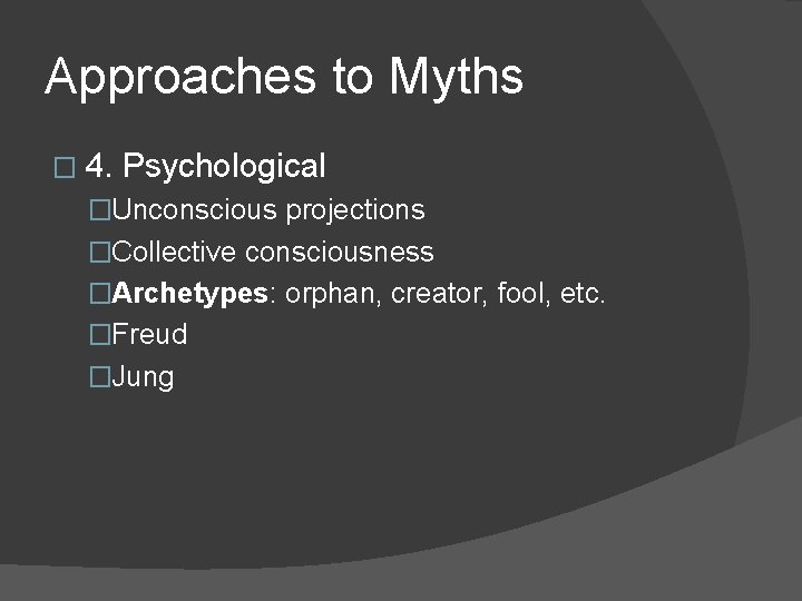 Approaches to Myths � 4. Psychological �Unconscious projections �Collective consciousness �Archetypes: orphan, creator, fool,