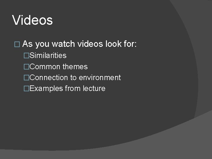 Videos � As you watch videos look for: �Similarities �Common themes �Connection to environment
