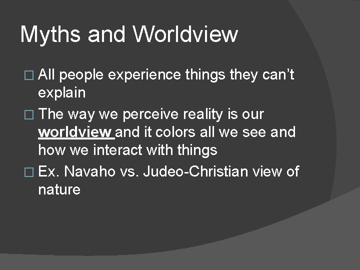 Myths and Worldview � All people experience things they can’t explain � The way