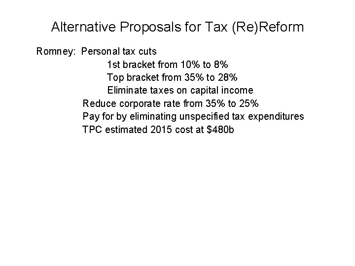 Alternative Proposals for Tax (Re)Reform Romney: Personal tax cuts 1 st bracket from 10%