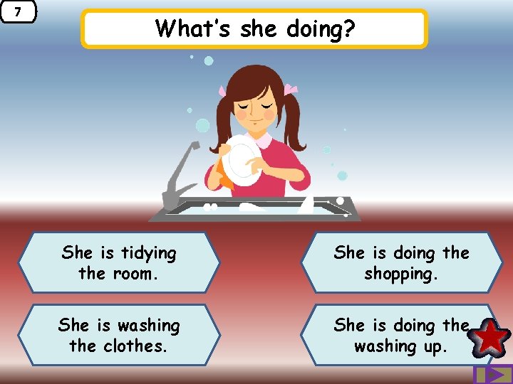 7 What’s she doing? She is tidying the room. She is doing the shopping.