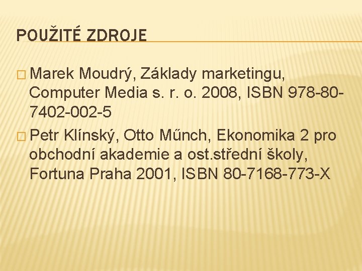 POUŽITÉ ZDROJE � Marek Moudrý, Základy marketingu, Computer Media s. r. o. 2008, ISBN