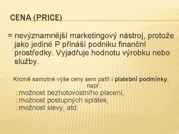 CENA (PRICE) = nevýznamnější marketingový nástroj, protože jako jediné P přináší podniku finanční prostředky.