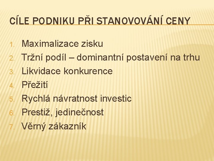 CÍLE PODNIKU PŘI STANOVOVÁNÍ CENY 1. 2. 3. 4. 5. 6. 7. Maximalizace zisku