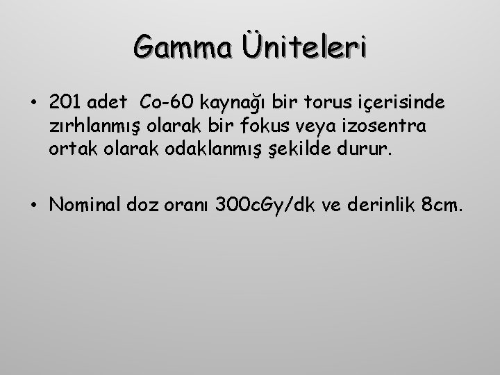 Gamma Üniteleri • 201 adet Co-60 kaynağı bir torus içerisinde zırhlanmış olarak bir fokus