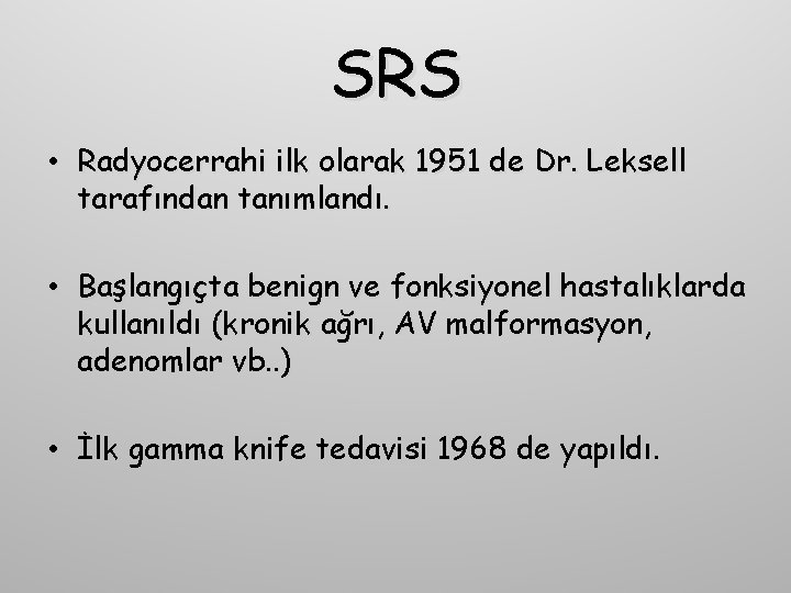 SRS • Radyocerrahi ilk olarak 1951 de Dr. Leksell tarafından tanımlandı. • Başlangıçta benign