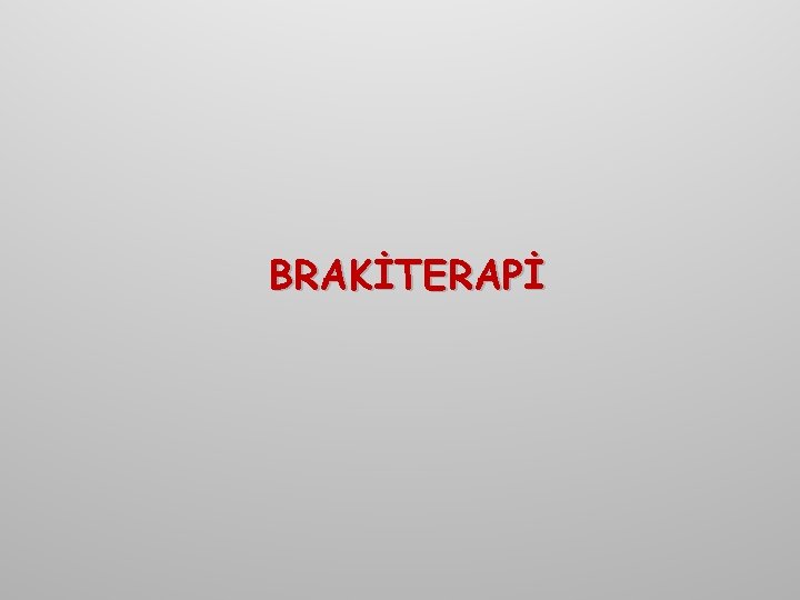 BRAKİTERAPİ 