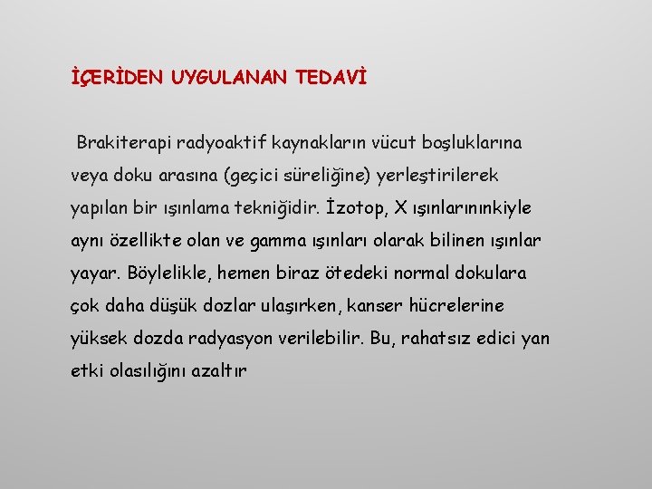 İÇERİDEN UYGULANAN TEDAVİ Brakiterapi radyoaktif kaynakların vücut boşluklarına veya doku arasına (geçici süreliğine) yerleştirilerek