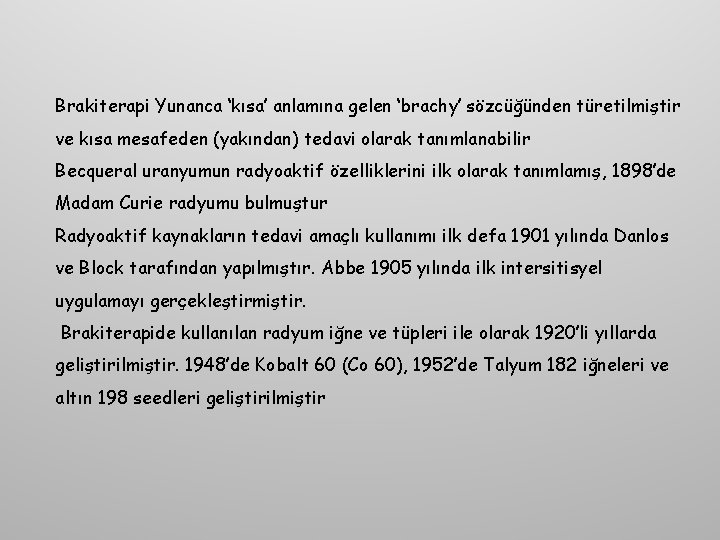 Brakiterapi Yunanca ‘kısa’ anlamına gelen ‘brachy’ sözcüğünden türetilmiştir ve kısa mesafeden (yakından) tedavi olarak